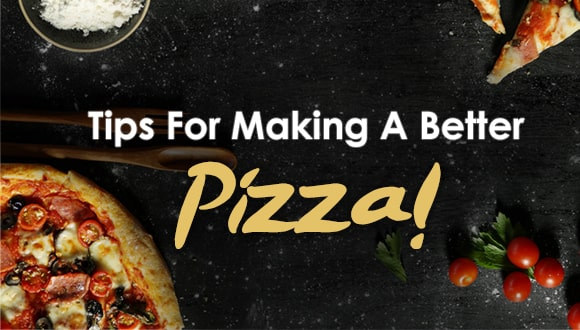 Tips for Making A Better Pizza!